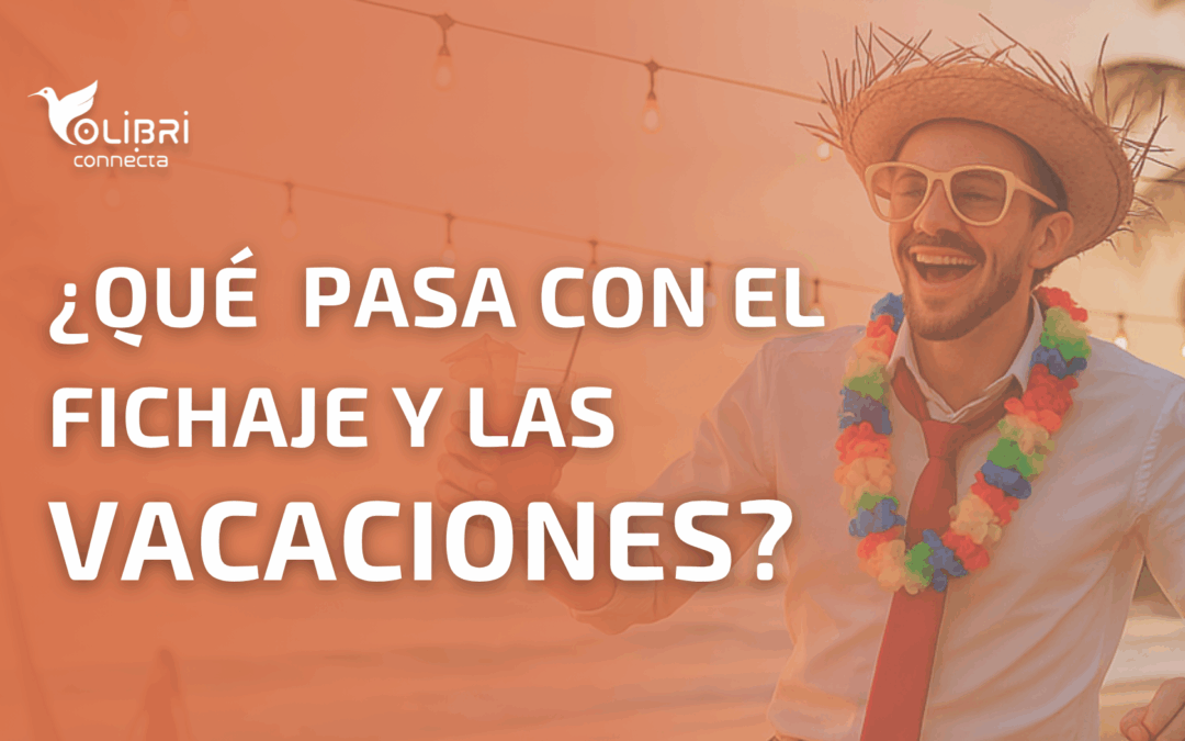 Fichaje y las Vacaciones: Todo lo que Necesitas Saber para Gestionarlas Fácilmente